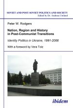 Nation, Region and History in Post-Communist Transitions: Identity Politics in Ukraine, 1991-2006, ( 2008)