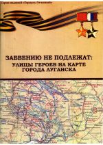 Забвению не подлежат: улицы героев на карте города Луганска, (Луганск 2022)