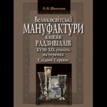 Великосвітські мануфактури князів Радзивіллів ХVІІІ–ХІХ століть на теренах Східної Європи : монографія, (Киев 2018)