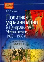 Политика украинизации в Центральном Черноземье, 1923— 1933 гг., (Москва 2016)