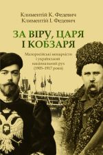 За Вiру, Царя i Кобзаря. Малоросійські монархісти і український національний рух (1905-1917 роки)., (Киев 2017)