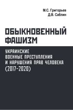 Обыкновенный фашизм. Украинские военные преступления и нарушения прав человека (2017-2020), (Москва 2021)