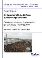 Zivilgesellschaftliche Einflüsse auf die Orange Revolution: Die gewaltlose Massenbewegung und die ukrainische Wahlkrise 2004, ( 2006)