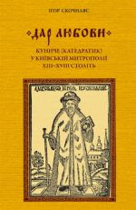 «Дар любови»: куниче (катедратик) у Київській митрополії XIII–XVIII століть, (Львов 2013)