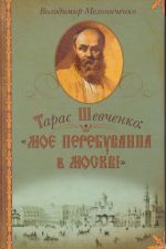 Тарас Шевченко: «Моє перебування в Москві», (Москва 2007)