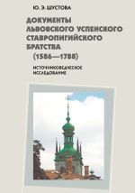 Документы Львовского Успенского Ставропигийского братства (1586—1788): Источниковедческое исследование., (Москва 2009)