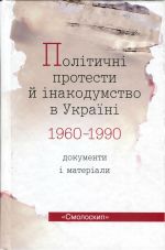 Політичні протести й інакодумство в Україні (1960-1990). документи і матеріали., (Киев 2013)