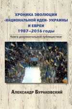 Хроника эволюции «национальной идеи» Украины и евреи. 1987–2016 годы. Книга документальной публицистики, (Бостон 2017)