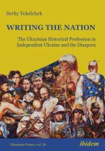 Writing the Nation: The Ukrainian Historical Profession in Independent Ukraine and the Diaspora, ( 2022)